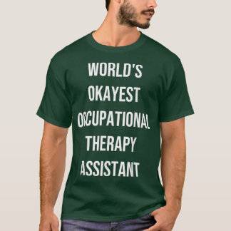Worldx27s Okayest Occupational Therapy Assistant C T-shirt