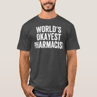Worldx27s Okayest Pharmacist Funny 3 T-shirt