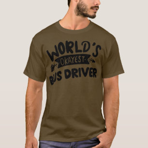 Worlllly Okayest Bus Driver Best Bus Driver van me T-shirt