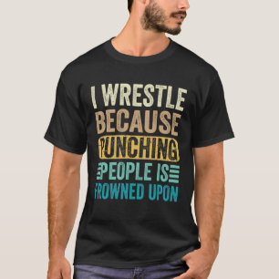 Worstelen Worstelaar Worstelen Omdat Mensen Slaan T-shirt