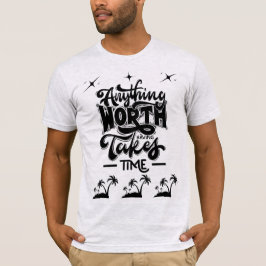 Worth Having Takes Time Tee – Motivational Quote T-shirt