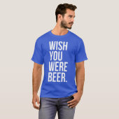 Wou dat je was bier grappige ambacht brouwen fan l t-shirt (Voorkant volledig)