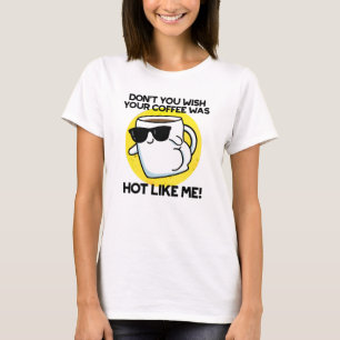 Wou je niet dat je koffie lekker was zoals ik t-shirt