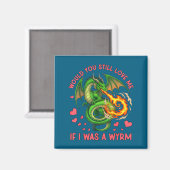 Would You Still Love Me If I Was A Wyrm Funny Sarc Magneet (Voorkant / Achterkant)