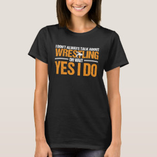 Wrestle Wrestler, ik heb het altijd over rusteling T-shirt