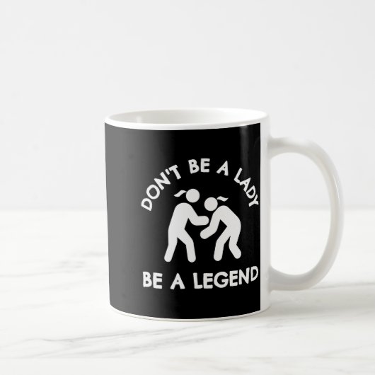 Wrestling Dont Be A Lady Be A Legend  Koffiemok (Rechts)