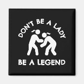 Wrestling Dont Be A Lady Be A Legend  Magneet (Voorkant)