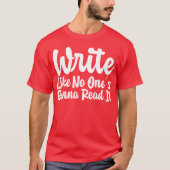 Write Like No Ones Gonna Read It gift T-shirt (Voorkant)