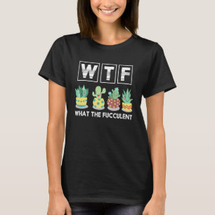 WTF Wat de Fucculent T-shirt
