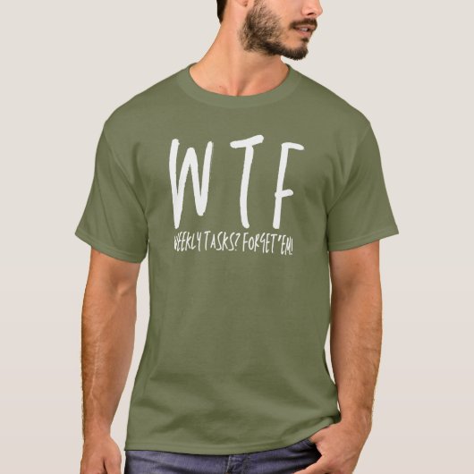 WTF wekelijkse taken? Vergeet ze Grappig pensioen T-shirt (Voorkant)