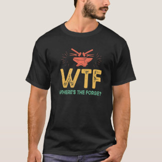 Wtf Where Is The Forge   Metalsmith Metal Worker J T-shirt