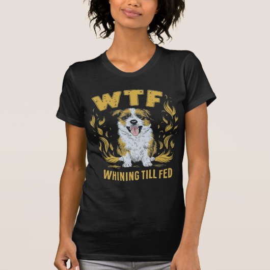 WTF – Whining Till Fed | Hilarisch cadeau T-shirt (Voorkant)