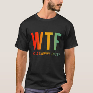 WTF Who's Turning Fifty Funny 50ste Verjaardag T-shirt
