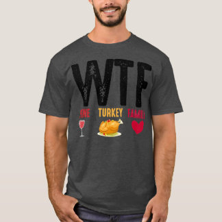 WTF Wine Turkey Family Thanksgiving  T-shirt