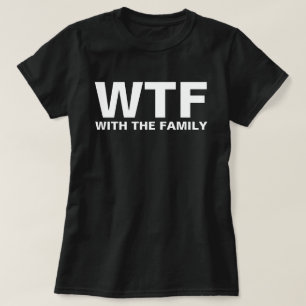 WTF: With The Family acronym humor T-shirt