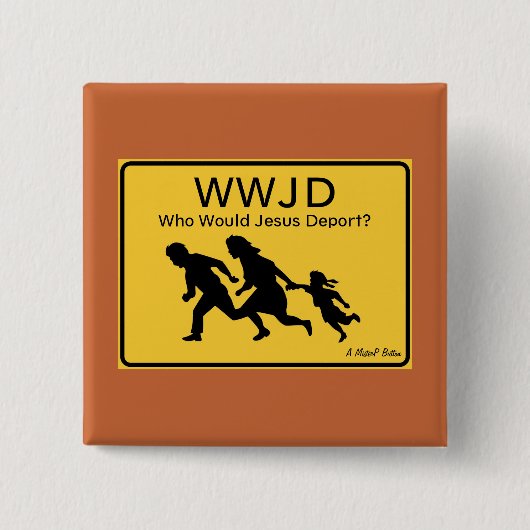 WWJD: Who Would Jesus Deport? - A MisterP Button (Voorkant)