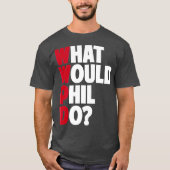 WWPD Wat zou Phil doen grappig sarcastisch T-shirt (Voorkant)