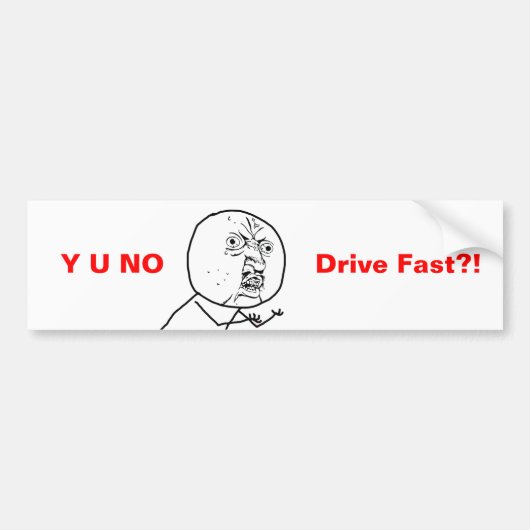 Y U NO Drive Fast - Bumpersticker (Voorkant)