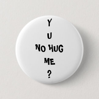 "Y U NO HUG ME"-thematroll Ronde Button 5,7 Cm