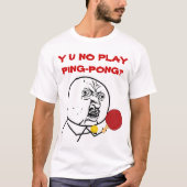 Y U NO Play Ping-Pong Meme T-shirt (Voorkant)
