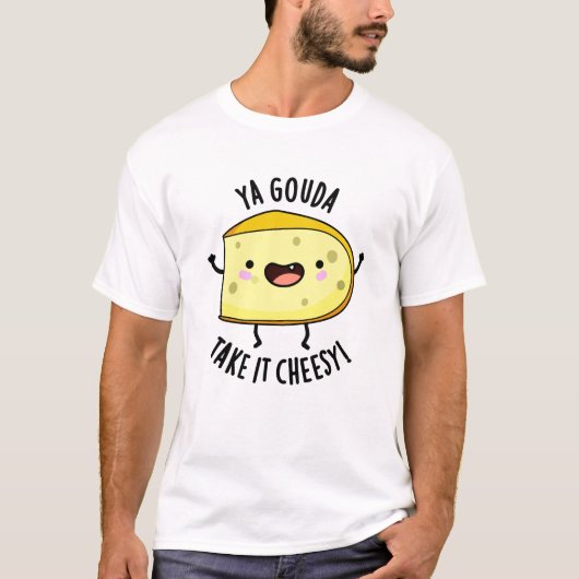 Ya Gouda Neem het Cheesy Funny Cheese Pun T-shirt (Voorkant)