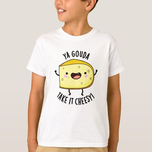 Ya Gouda Neem het Cheesy Funny Cheese Pun T-shirt (Voorkant)