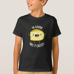 Ya Gouda Take It Cheesy Funny Cheese Pun Dark BG T-shirt