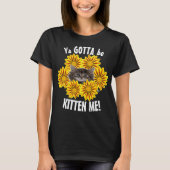 Ya moet me voorhouden. Cute Kitten en Sunflower T-shirt (Voorkant)