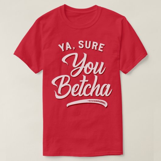 Ya Sure You Betcha T-shirt (Design voorkant)