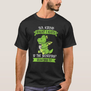 Ya weet wat ik haat in de Drink van de ochtenddino T-shirt
