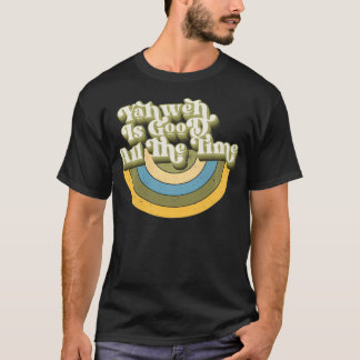 Yahweh is goed voor de hele tijd t-shirt