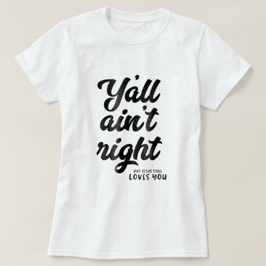 Yall Aint rechts, maar Jezus houdt nog steeds van  T-shirt (Design voorkant)