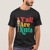 Y'all Are Nuts Xmas Funny Nutcracker Christmas  T-shirt (Voorkant)