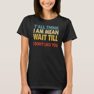Yall denkt dat ik bedoel, wacht tot ik je niet mag t-shirt