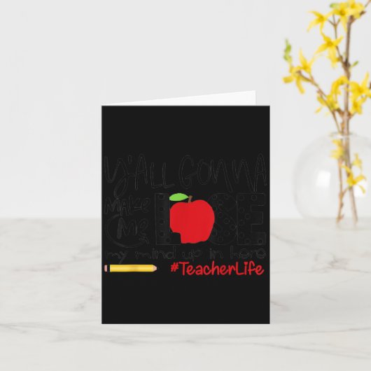 Y'all Gonna Make Me Lose My Mind Up Here Teacher M Kaart (Gele Bloem)