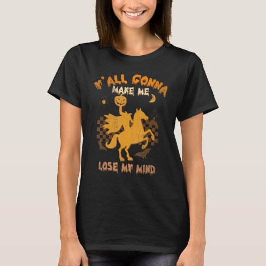 Y'all Gonna Make Me Lose My Mind Witch Riding Hors T-shirt (Voorkant)