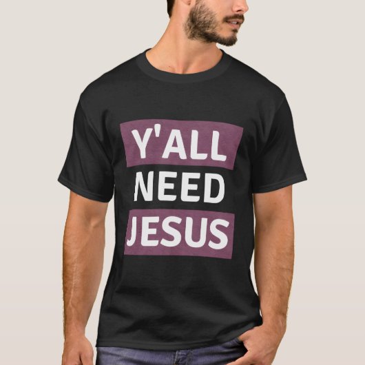 Yall heeft Jezus Inspirerend geloofsgeschenk nodig T-shirt (Voorkant)
