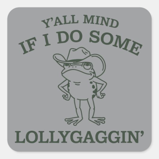 Y'all Mind If I Do Some Lollygaggin' Funny Frog  Vierkante Sticker (Voorkant)