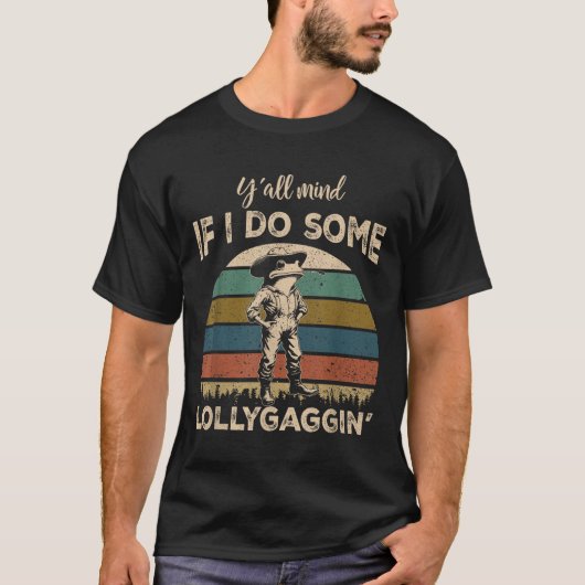 Y'all Mind If I Do Some Lollygagging Funny Cowboy T-shirt (Voorkant)