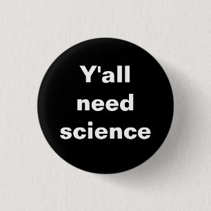 Y'all need Science Badge Ronde Button 3,2 Cm