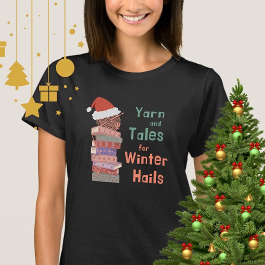 Yarn and Tales for Winter Hails Christmas  T-shirt