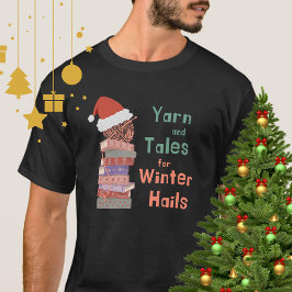 Yarn and Tales for Winter Hails Christmas T-shirt