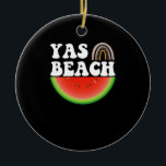 Yas Beach Watermelon Summer Vacation Beach Gift Keramisch Ornament<br><div class="desc">1</div>