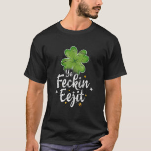 Ye Feckin Eejit Funny Irish Gezegde St Patricks Da T-shirt