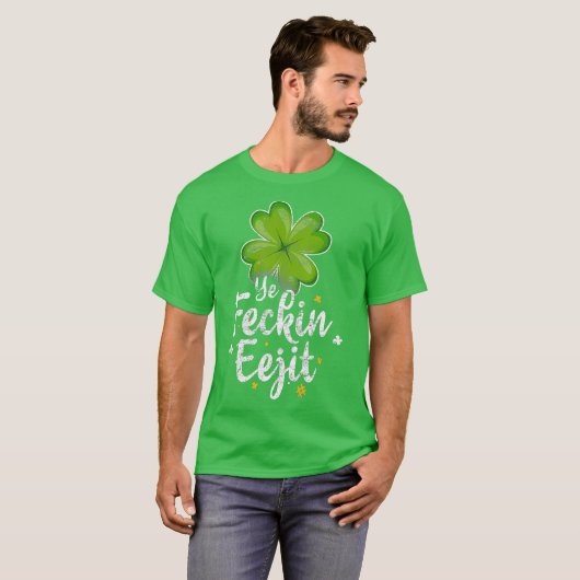 Ye Feckin Eejit Grappig Iers Gezegde St Patricks T-shirt (Voorkant volledig)
