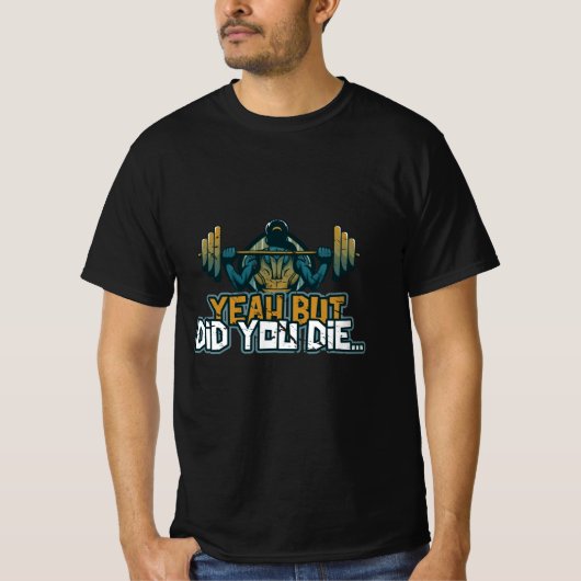 Yeah But Did You Die Barbell Lift Sarcastic Funny T-shirt (Voorkant)