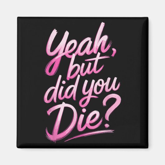 Yeah But Did You Die_ Gym Fitness Motivation Magneet (Voorkant)
