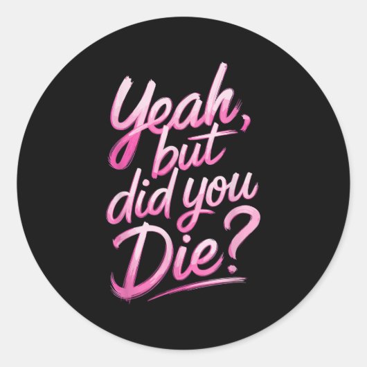 Yeah But Did You Die_ Gym Fitness Motivation  Ronde Sticker (Voorkant)