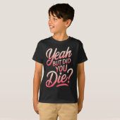 Yeah But Did You Die_ Gym Fitness Motivation  T-shirt (Voorkant volledig)