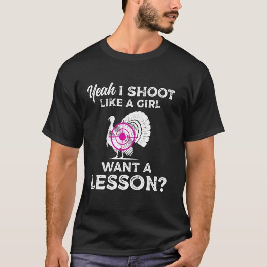Yeah I Shoot Like A Girl Want A Lesson Turkey Hunt T-shirt (Voorkant)